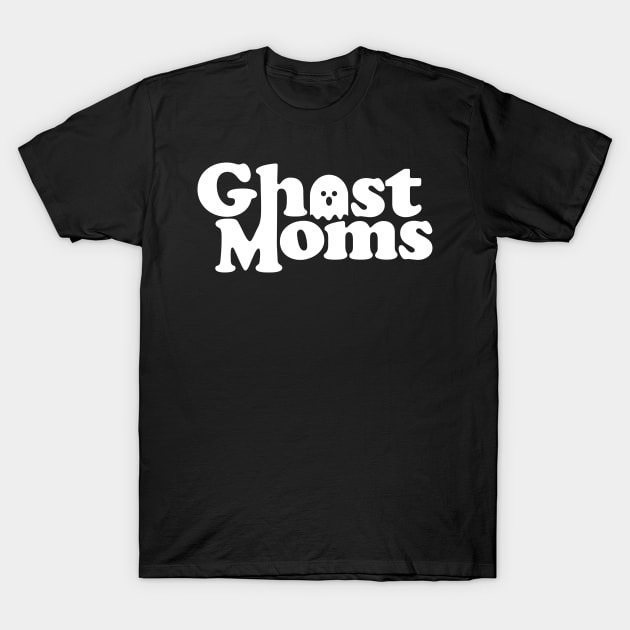 Ghost Moms - white font T-Shirt by Ghost Moms